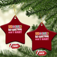 Funny Relatable Saying Ceramic Ornament Undiagnosed But Something Aint Right
