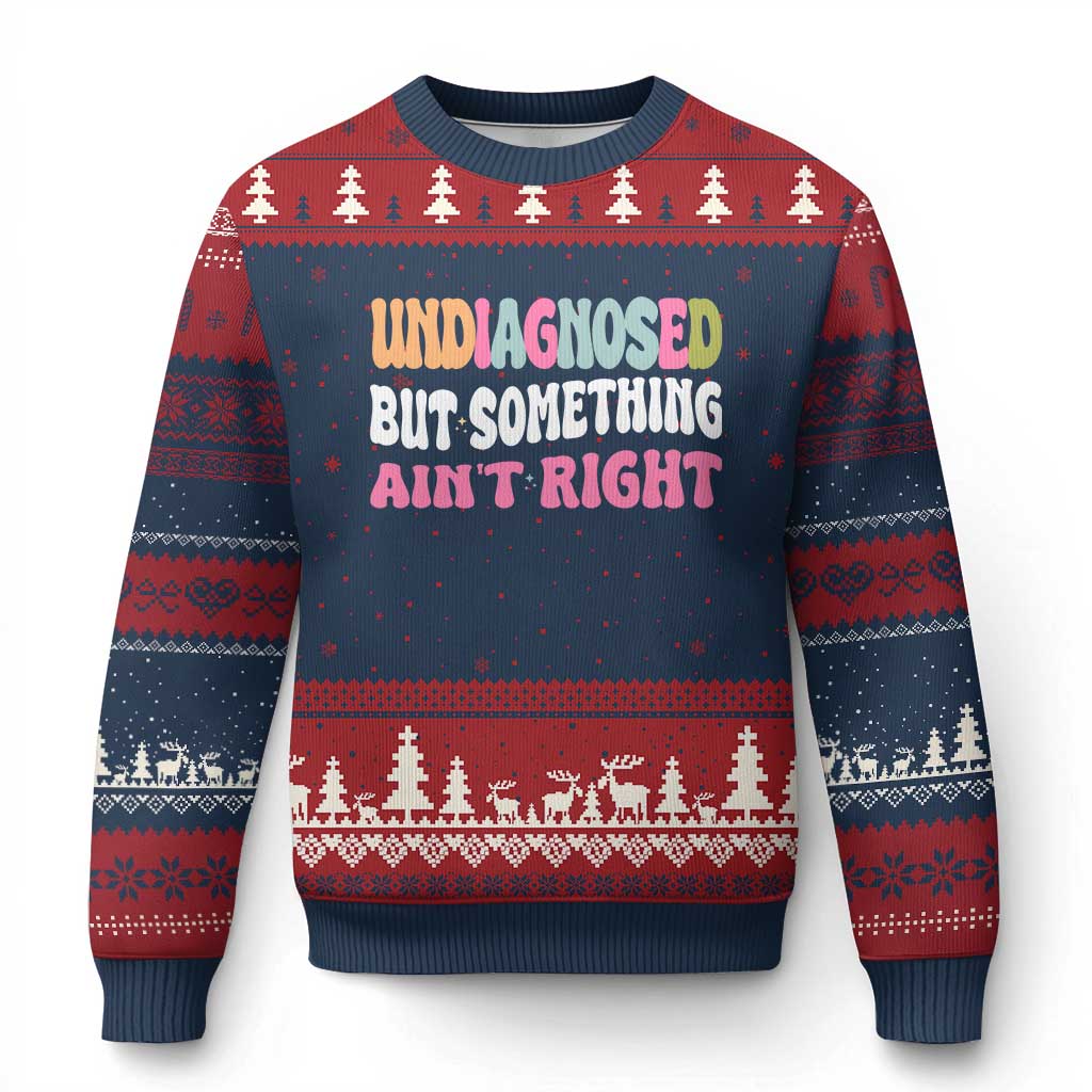 Funny Relatable Saying Ugly Christmas Sweater Undiagnosed But Something Aint Right