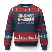 Funny Relatable Saying Ugly Christmas Sweater Undiagnosed But Something Aint Right
