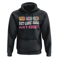 Funny Relatable Saying Hoodie Undiagnosed But Something Aint Right