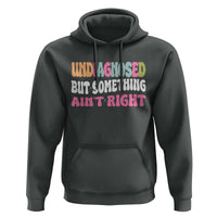 Funny Relatable Saying Hoodie Undiagnosed But Something Aint Right