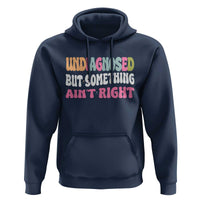Funny Relatable Saying Hoodie Undiagnosed But Something Aint Right