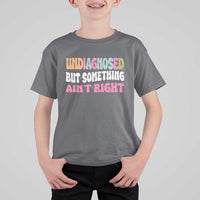 Funny Relatable Saying T Shirt For Kid Undiagnosed But Something Aint Right
