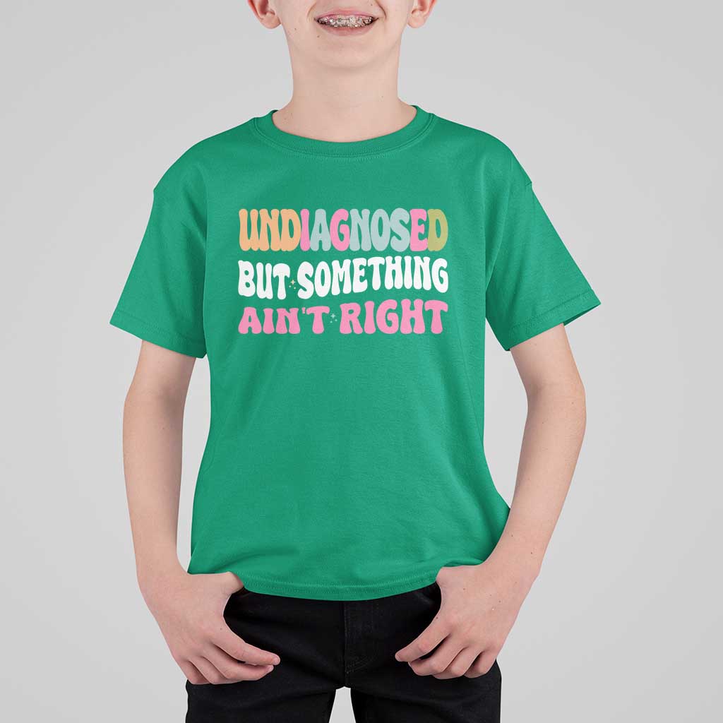 Funny Relatable Saying T Shirt For Kid Undiagnosed But Something Aint Right