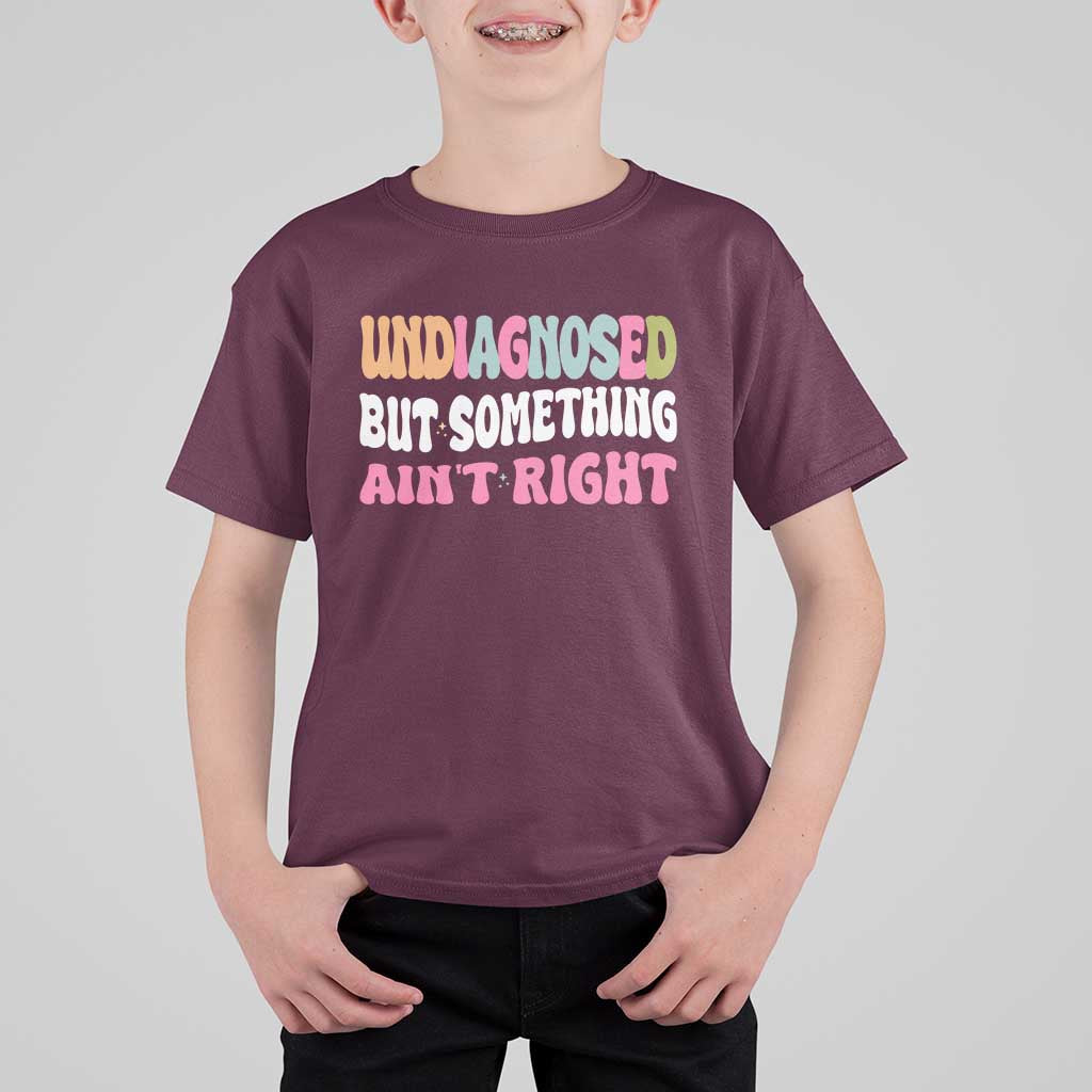 Funny Relatable Saying T Shirt For Kid Undiagnosed But Something Aint Right