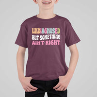 Funny Relatable Saying T Shirt For Kid Undiagnosed But Something Aint Right