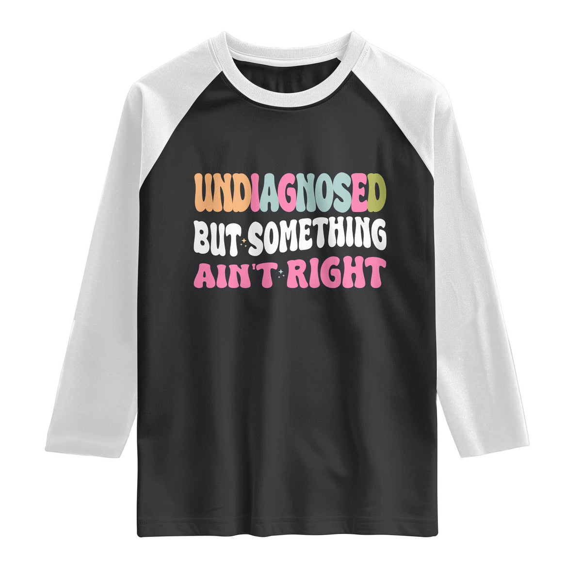 Funny Relatable Saying Raglan Shirt Undiagnosed But Something Aint Right