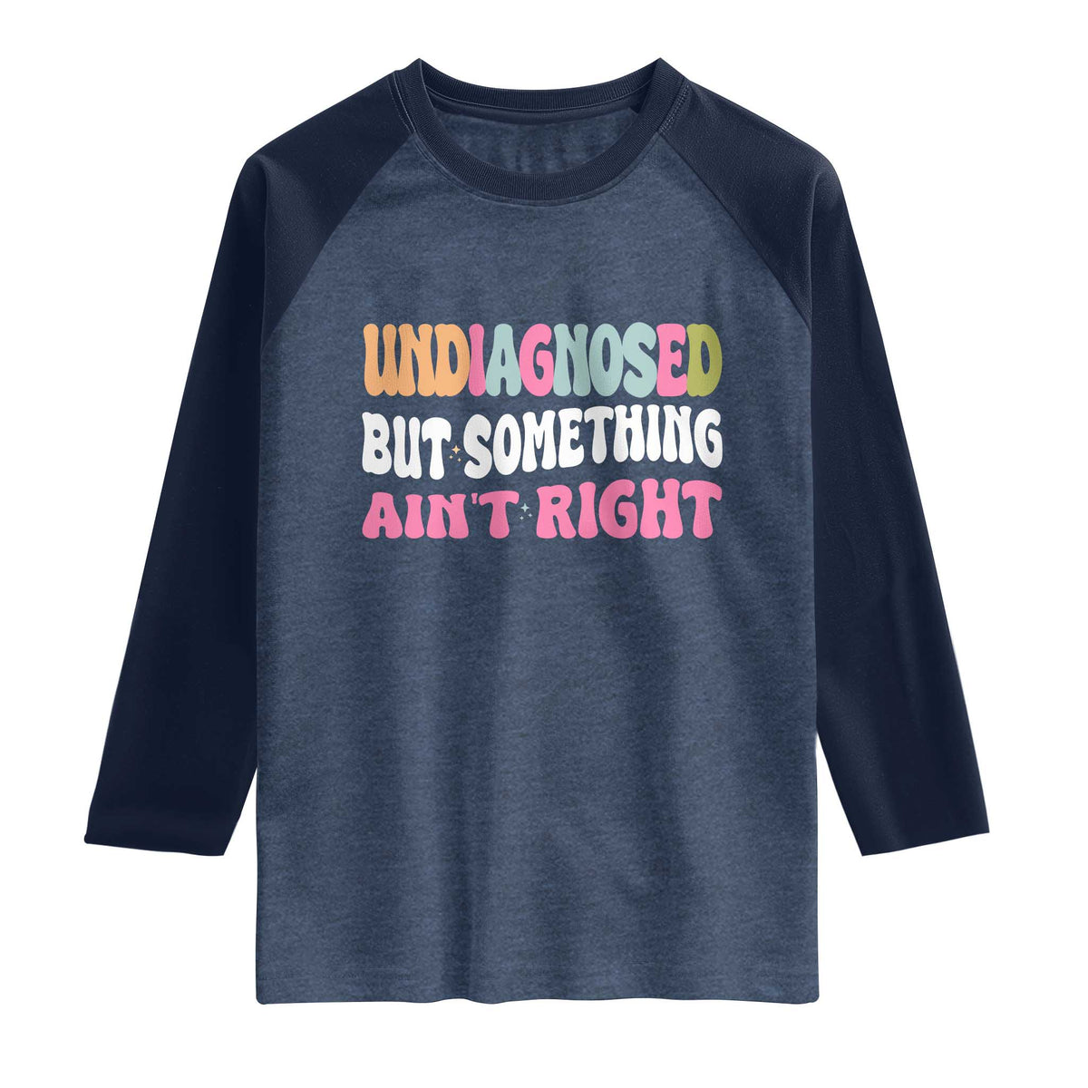 Funny Relatable Saying Raglan Shirt Undiagnosed But Something Aint Right