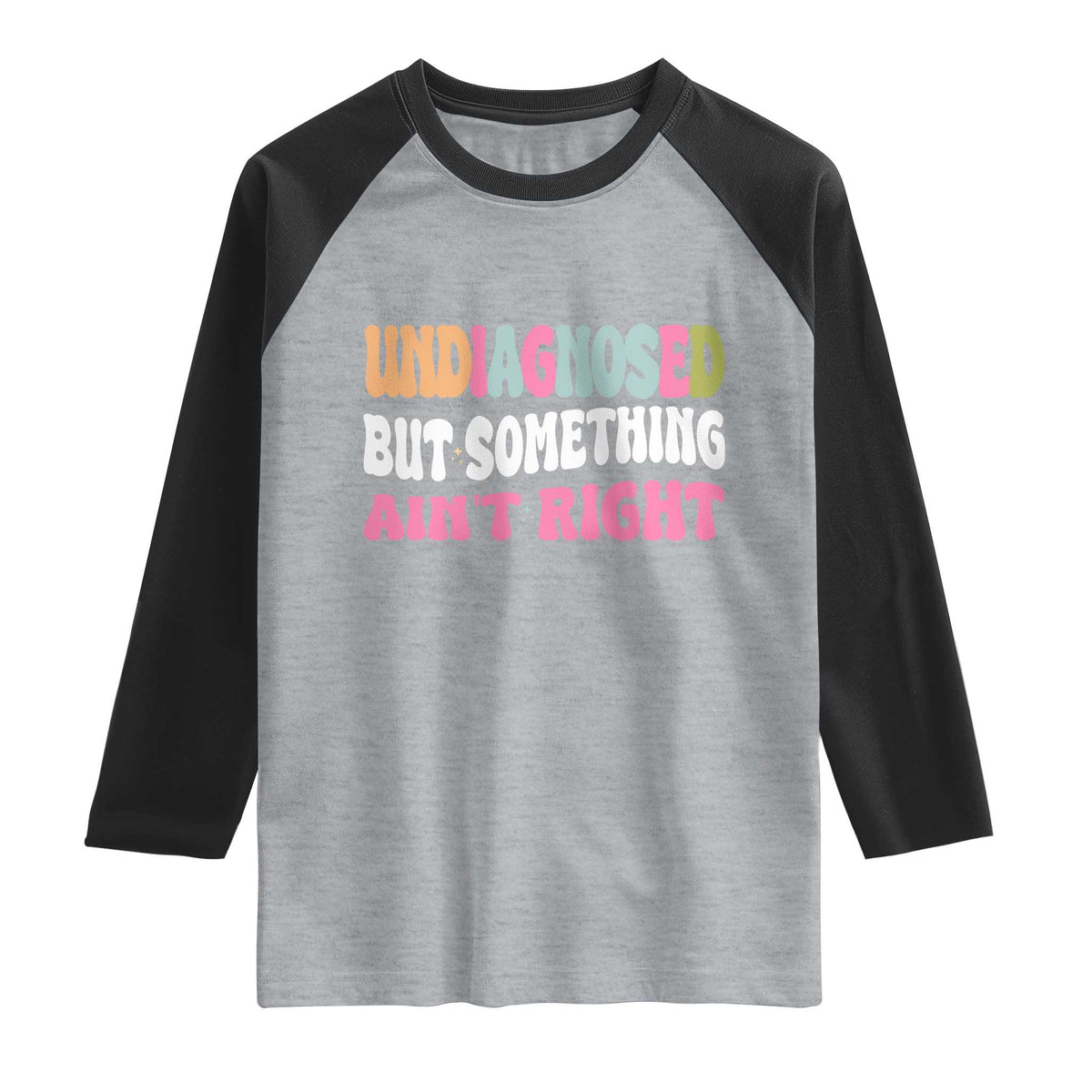 Funny Relatable Saying Raglan Shirt Undiagnosed But Something Aint Right