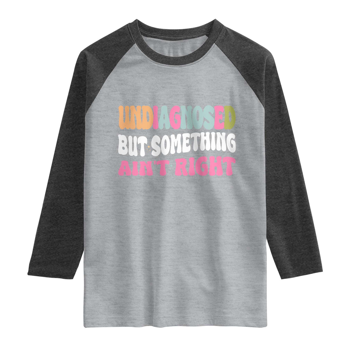 Funny Relatable Saying Raglan Shirt Undiagnosed But Something Aint Right