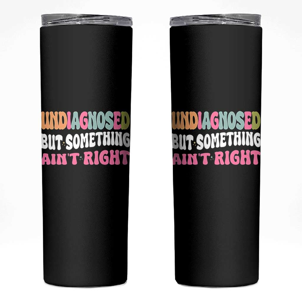 Funny Relatable Saying Skinny Tumbler Undiagnosed But Something Aint Right
