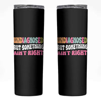 Funny Relatable Saying Skinny Tumbler Undiagnosed But Something Aint Right