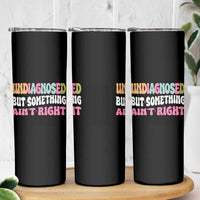 Funny Relatable Saying Skinny Tumbler Undiagnosed But Something Aint Right