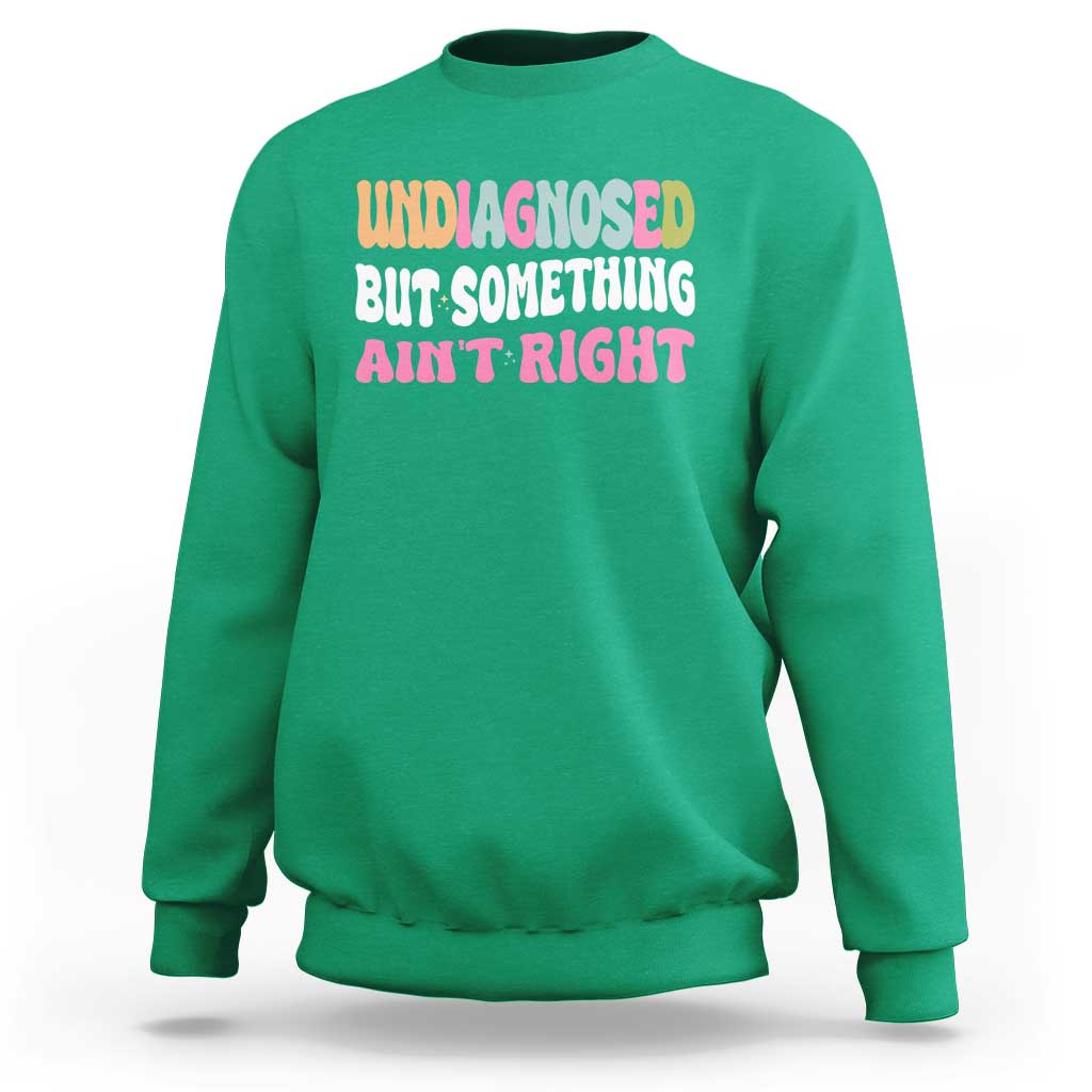 Funny Relatable Saying Sweatshirt Undiagnosed But Something Aint Right