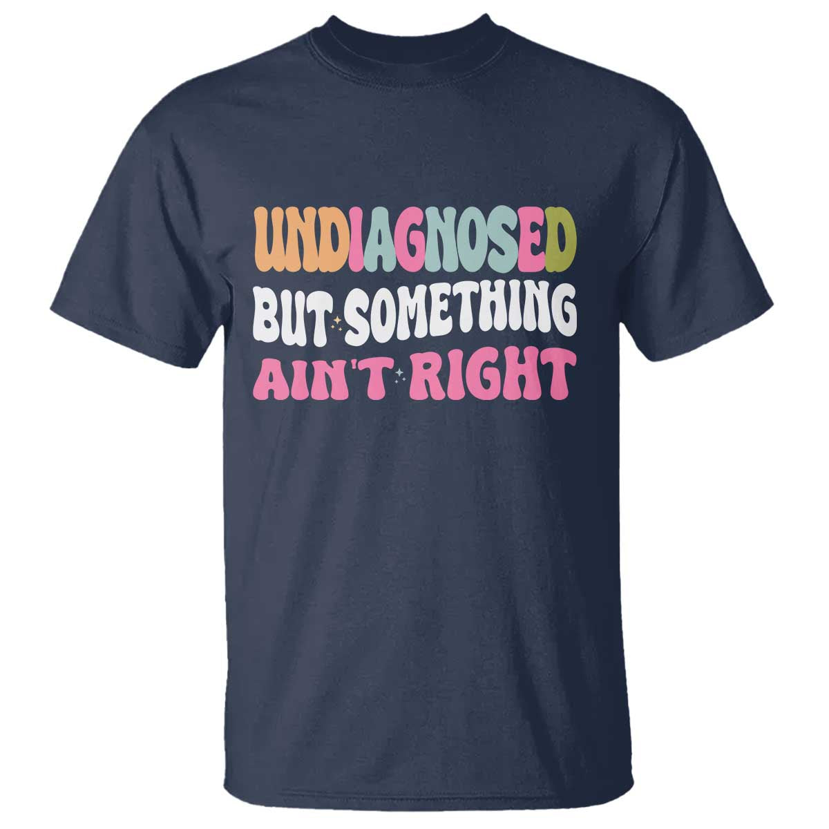 Funny Relatable Saying T Shirt Undiagnosed But Something Aint Right