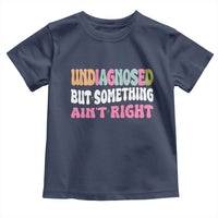 Funny Relatable Saying Toddler T Shirt Undiagnosed But Something Aint Right