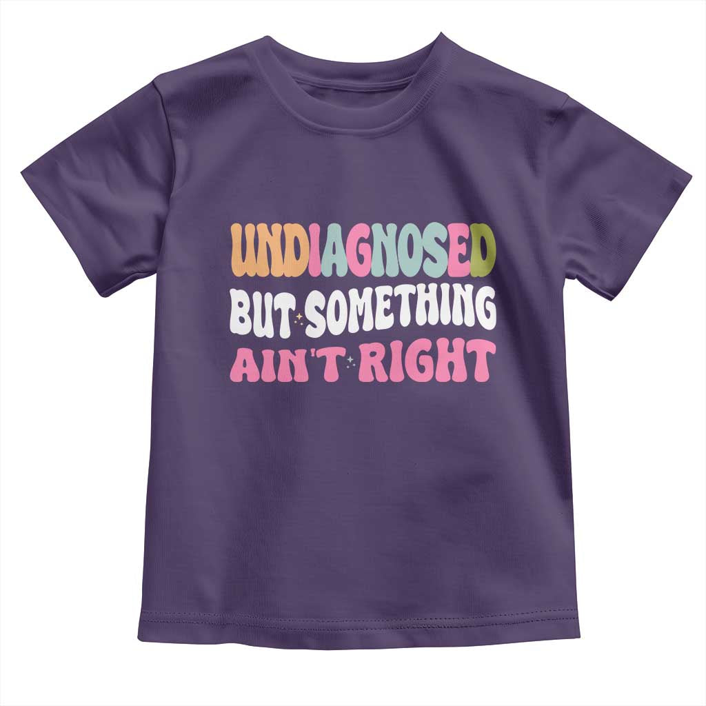 Funny Relatable Saying Toddler T Shirt Undiagnosed But Something Aint Right