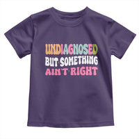 Funny Relatable Saying Toddler T Shirt Undiagnosed But Something Aint Right