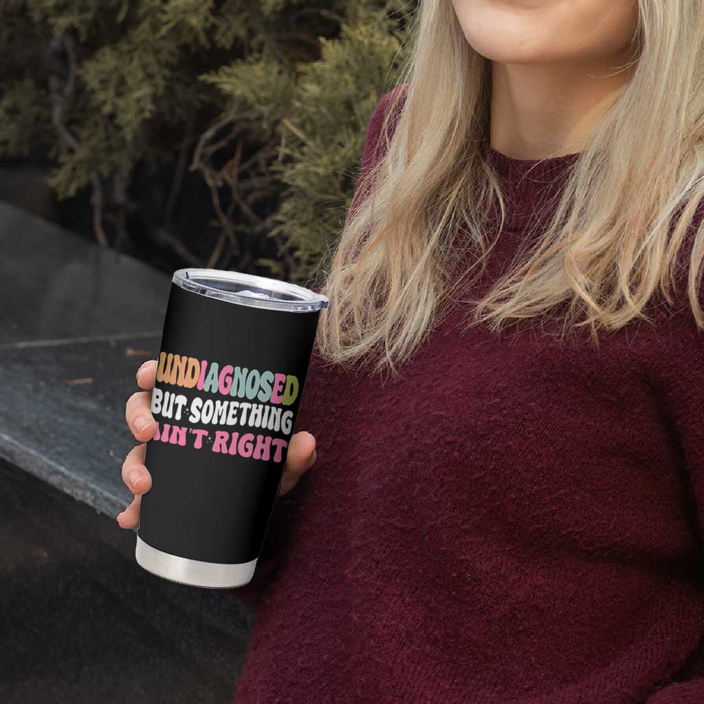 Funny Relatable Saying Tumbler Cup Undiagnosed But Something Aint Right