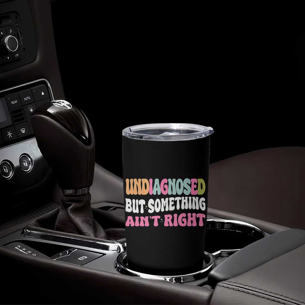 Funny Relatable Saying Tumbler Cup Undiagnosed But Something Aint Right