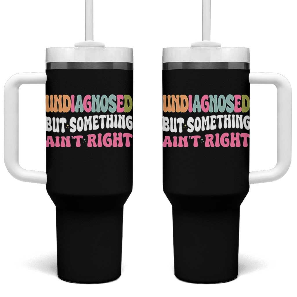 Funny Relatable Saying Tumbler With Handle Undiagnosed But Something Aint Right