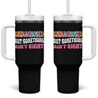 Funny Relatable Saying Tumbler With Handle Undiagnosed But Something Aint Right