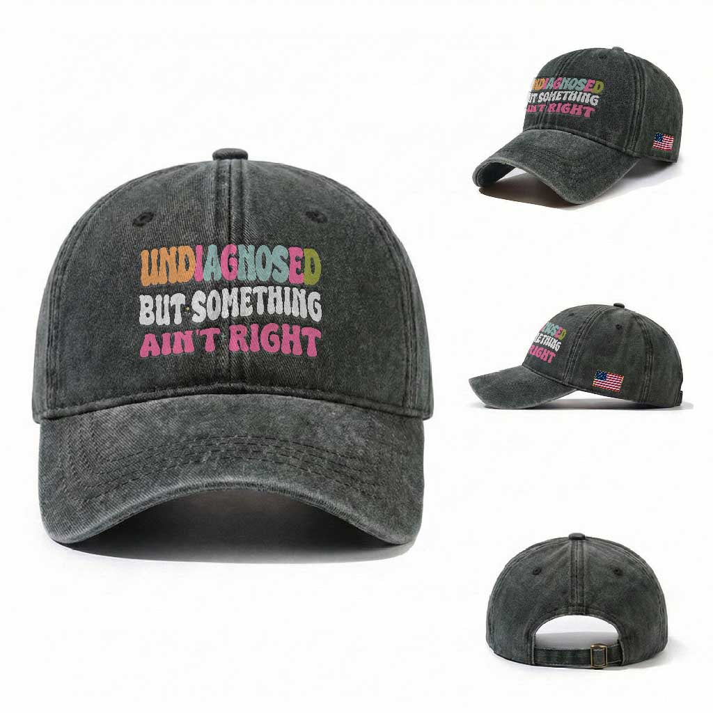 Funny Relatable Saying Washed Cotton Baseball Cap Undiagnosed But Something Aint Right