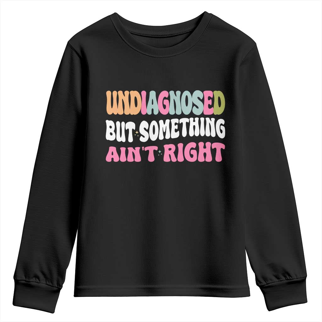 Funny Relatable Saying Youth Sweatshirt Undiagnosed But Something Aint Right