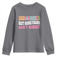 Funny Relatable Saying Youth Sweatshirt Undiagnosed But Something Aint Right