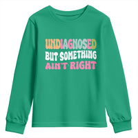 Funny Relatable Saying Youth Sweatshirt Undiagnosed But Something Aint Right