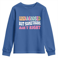 Funny Relatable Saying Youth Sweatshirt Undiagnosed But Something Aint Right
