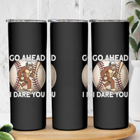 Funny Bigfoot Baseball Catcher Skinny Tumbler Go Ahead I Dare You Gift