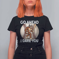 Funny Bigfoot Baseball Catcher T Shirt For Women Go Ahead I Dare You Gift - Wonder Print Shop