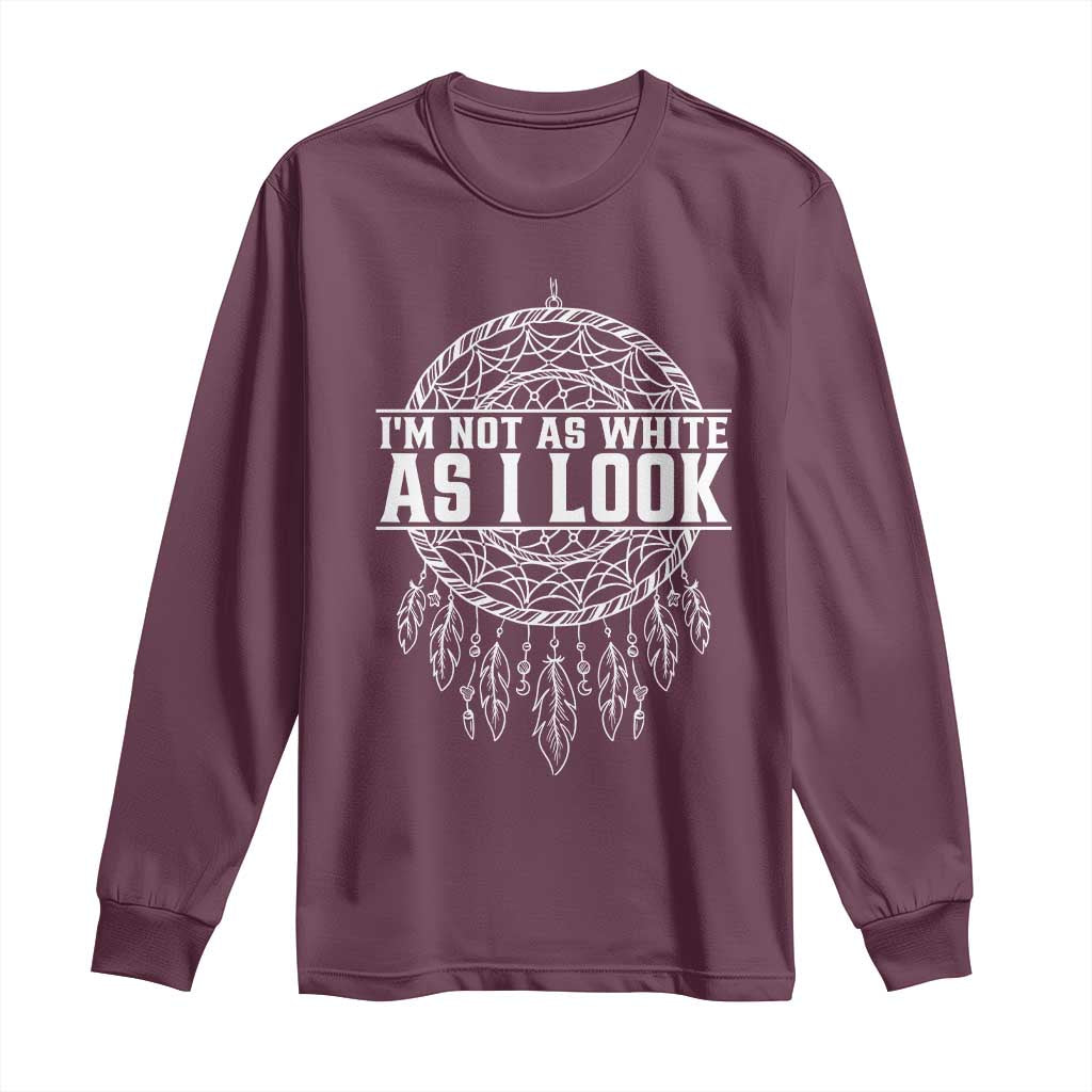 Im Not As White As I Look Long Sleeve Shirt Native Inspired Dreamcatcher