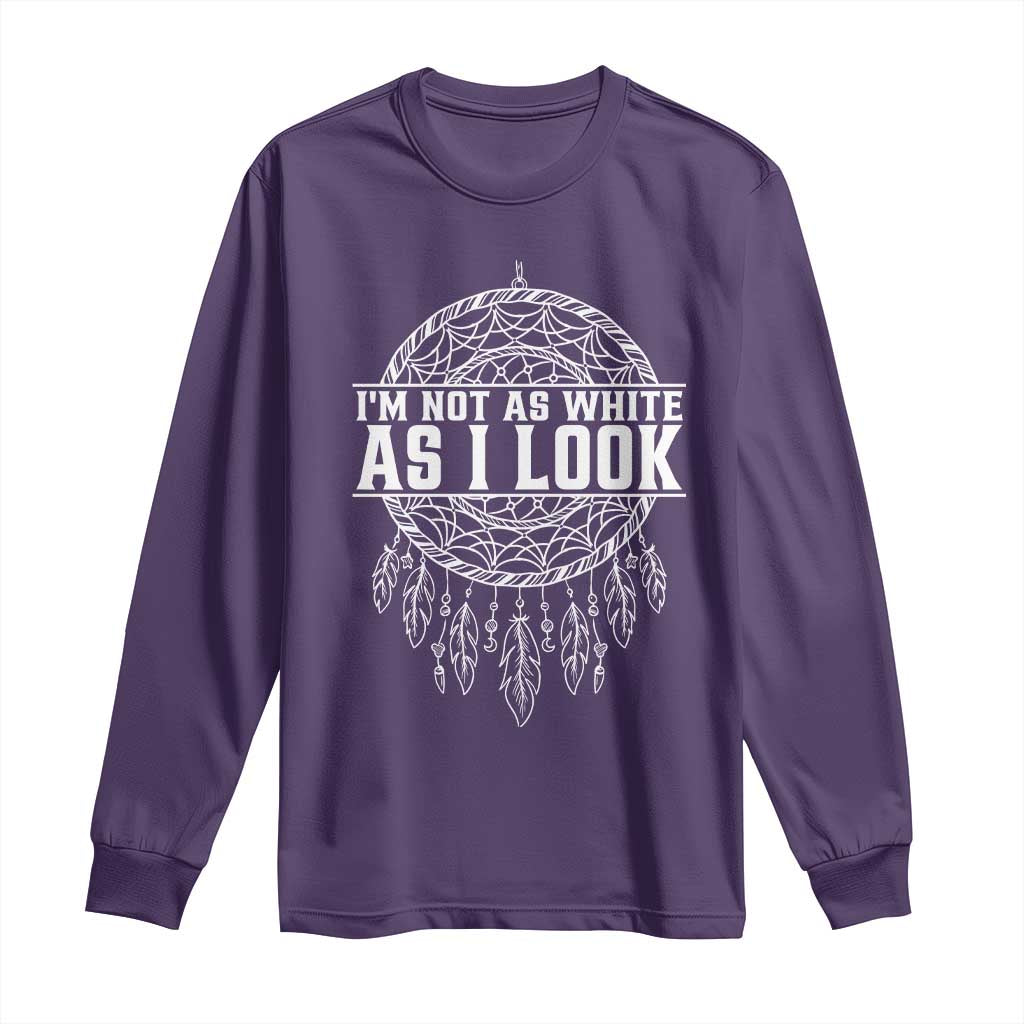 Im Not As White As I Look Long Sleeve Shirt Native Inspired Dreamcatcher