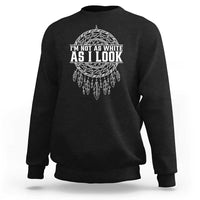 Im Not As White As I Look Sweatshirt Native Inspired Dreamcatcher
