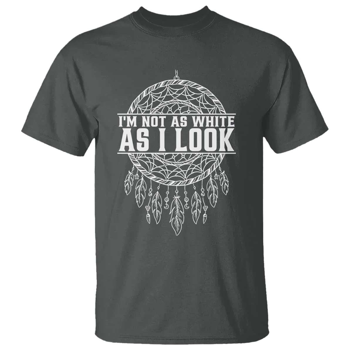 Im Not As White As I Look T Shirt Native Inspired Dreamcatcher