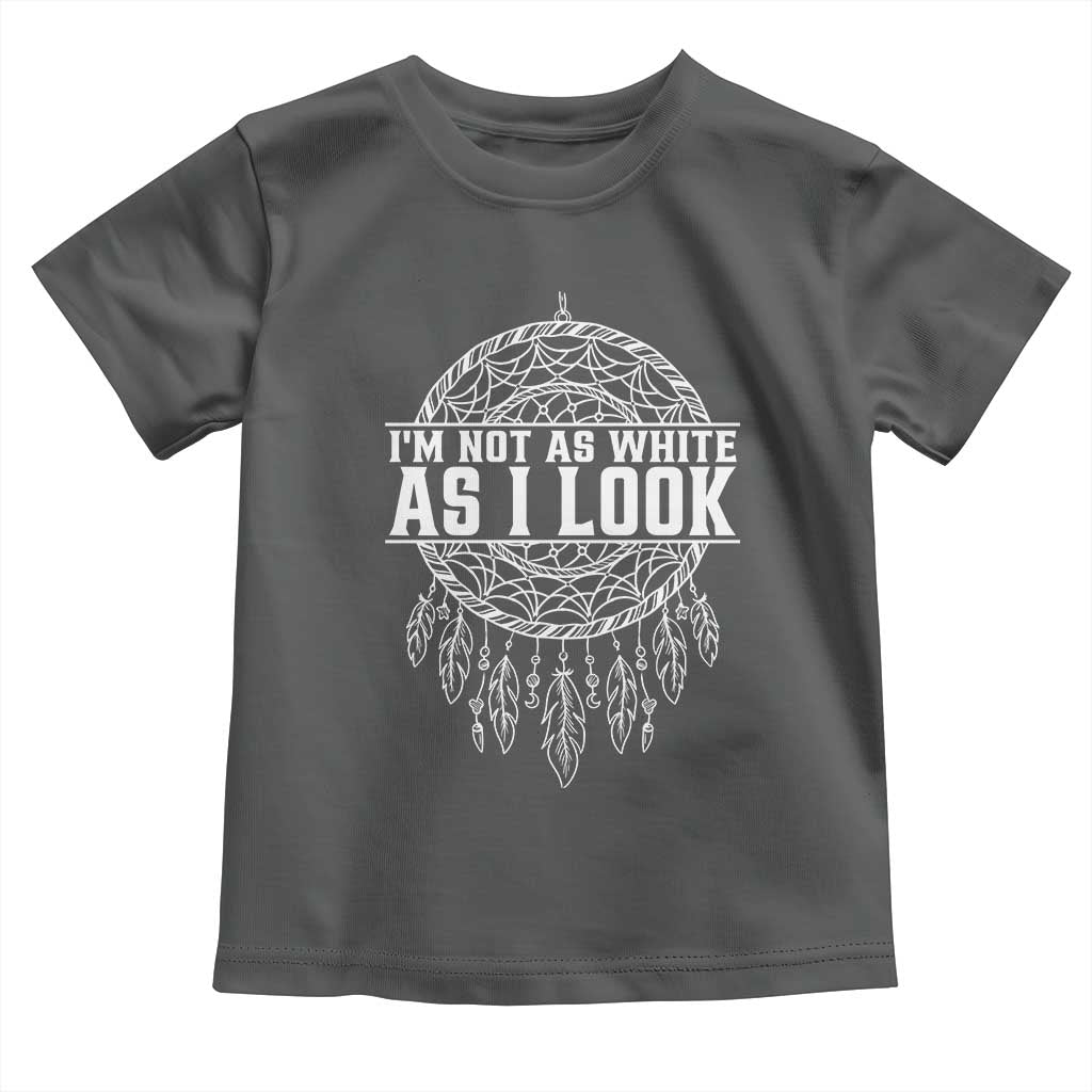 Im Not As White As I Look Toddler T Shirt Native Inspired Dreamcatcher