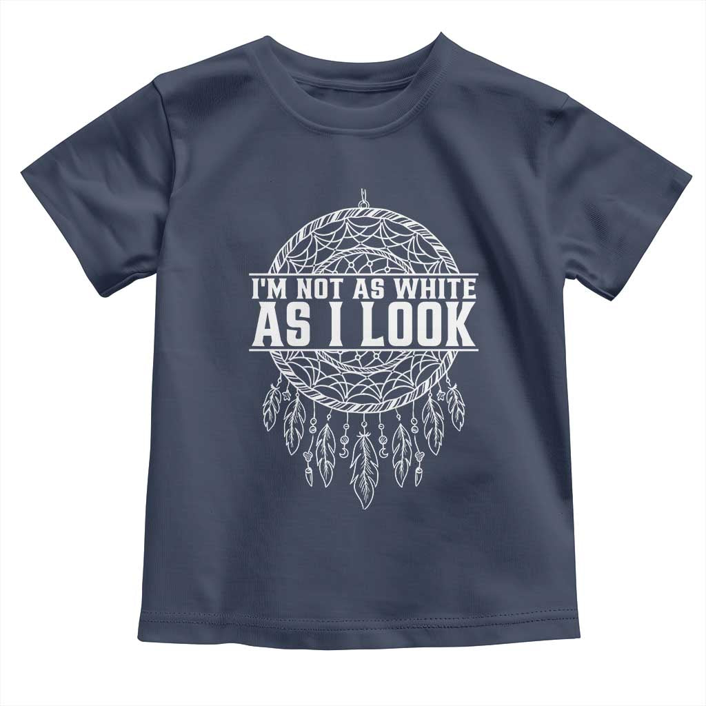 Im Not As White As I Look Toddler T Shirt Native Inspired Dreamcatcher
