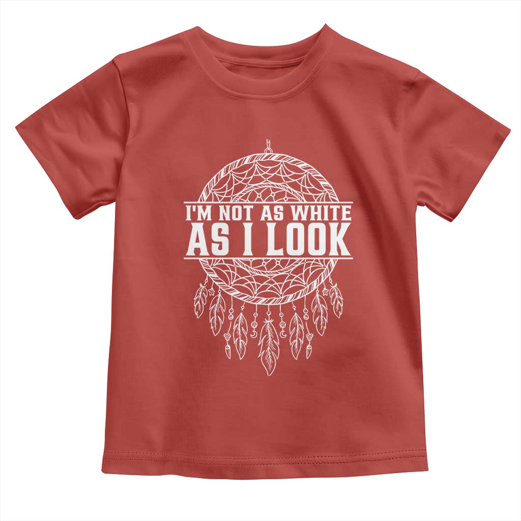 Im Not As White As I Look Toddler T Shirt Native Inspired Dreamcatcher