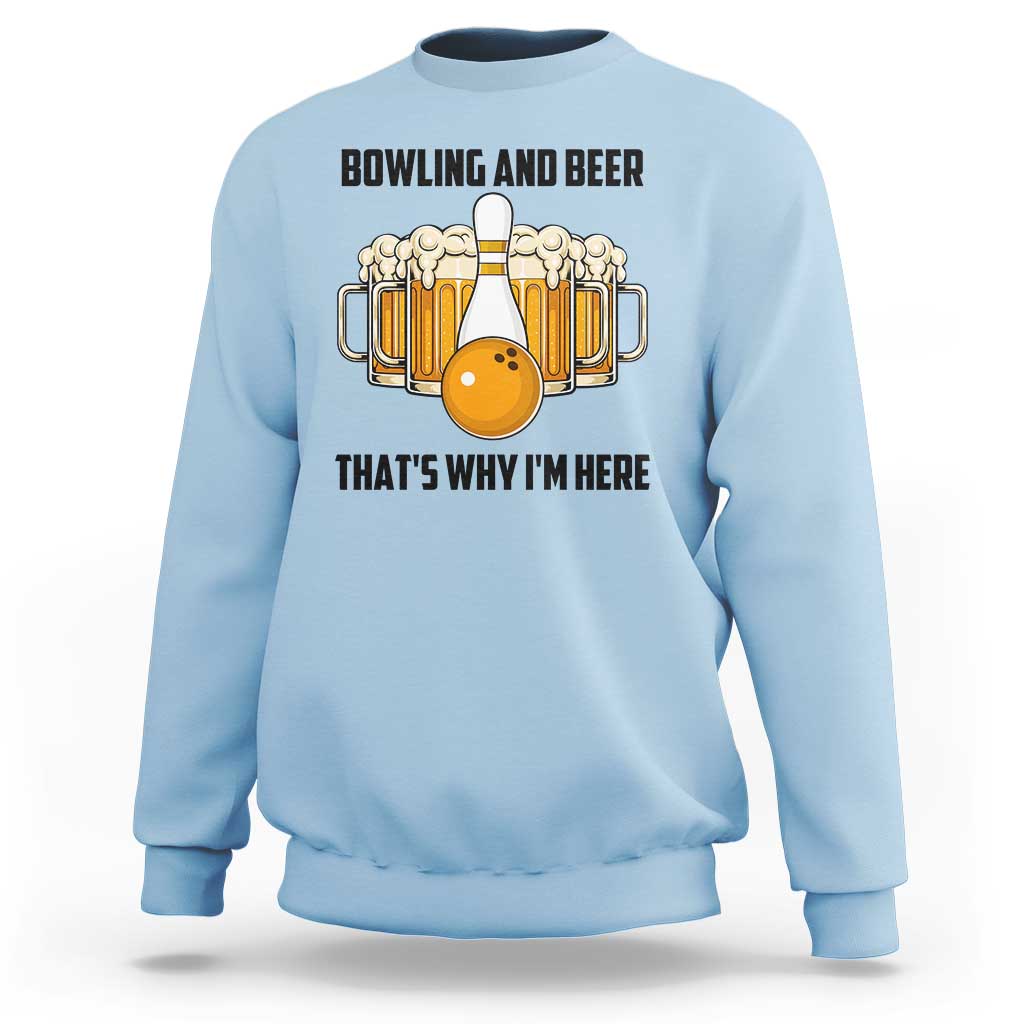 Bowling And Beer That's Why I'm Here Sweatshirt Drinking Bowling Gift - Wonder Print Shop