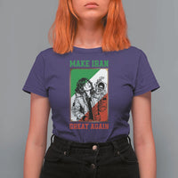 Make Iran Great Again T Shirt For Women Patriotic Iranian Heritage Gift
