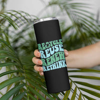Recycle Reuse Renew Rethink Skinny Tumbler Eco Friendly Earth Day