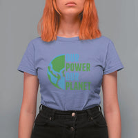 Our Power Our Planet T Shirt For Women Earth Day Words Environmentalist Gift