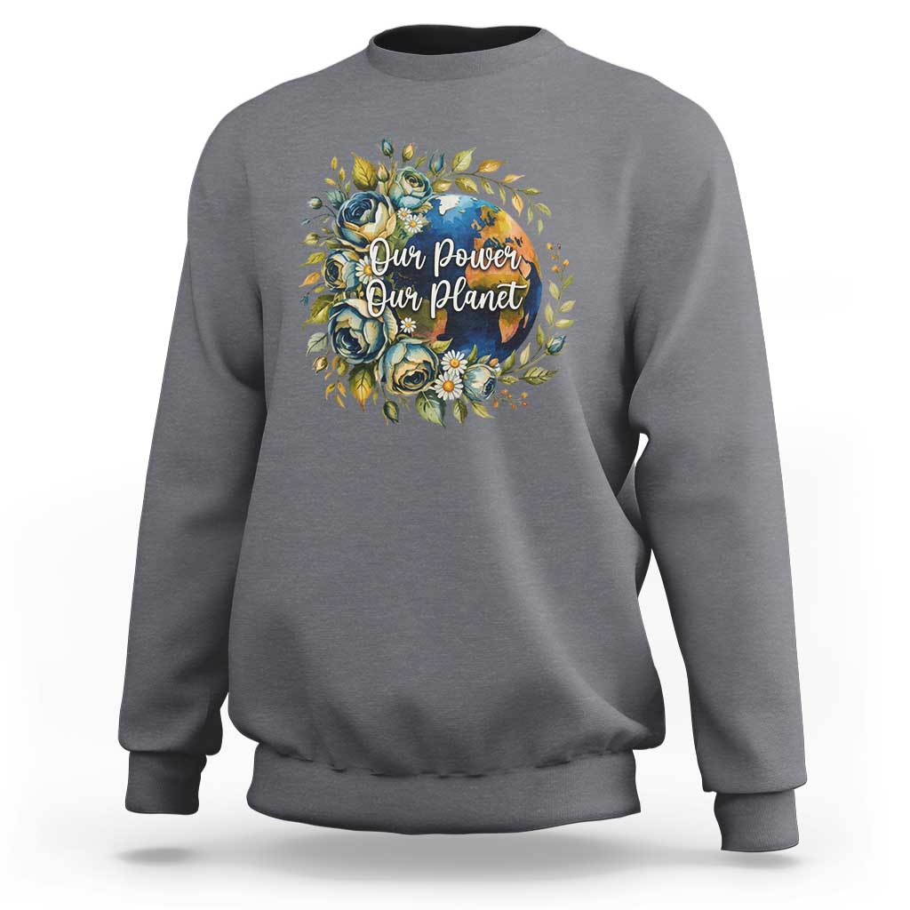 Save The Planet Earth Day Sweatshirt Our Power Our Planet