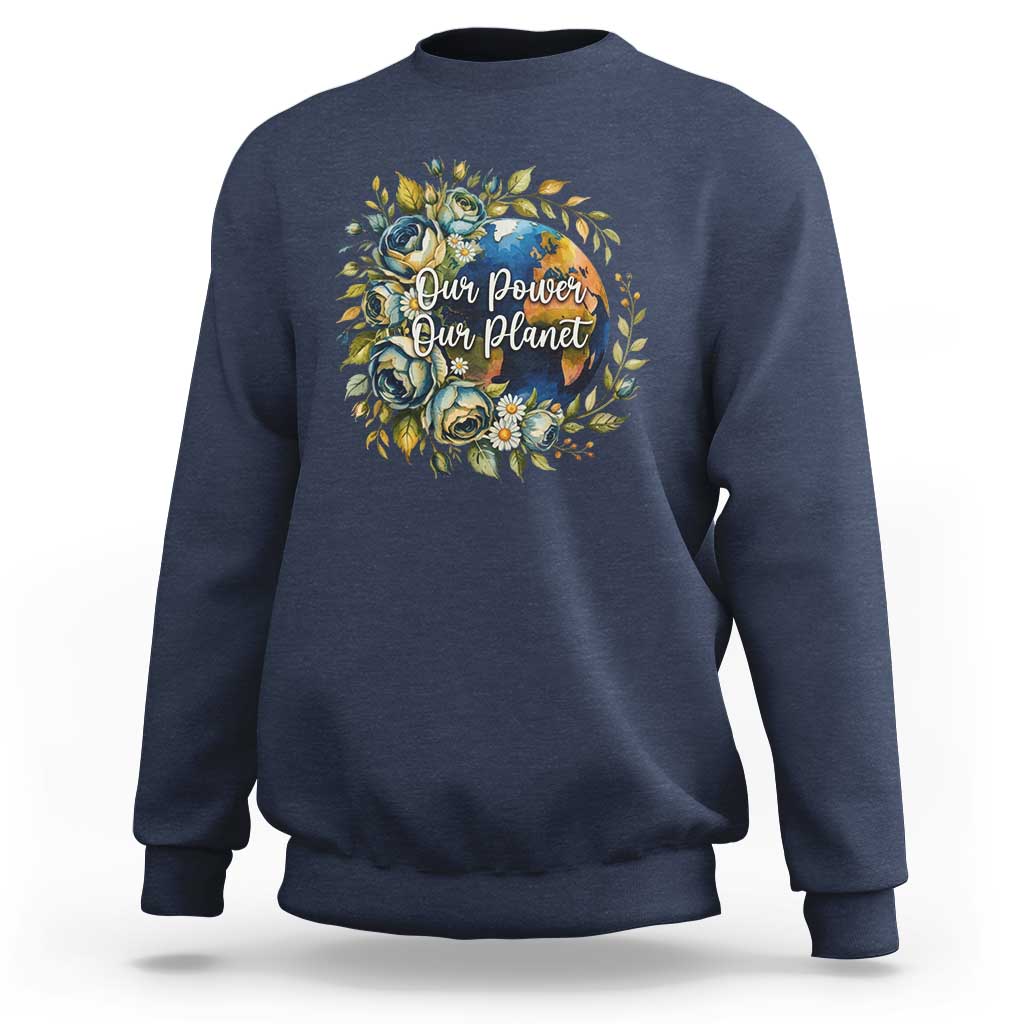 Save The Planet Earth Day Sweatshirt Our Power Our Planet
