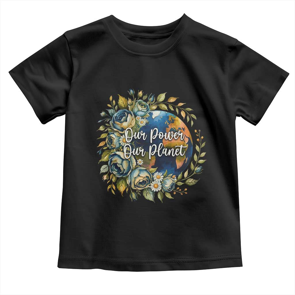 Save The Planet Earth Day Toddler T Shirt Our Power Our Planet