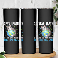 Earth Day Skinny Tumbler Save Earth Its The Only Planet With Cats