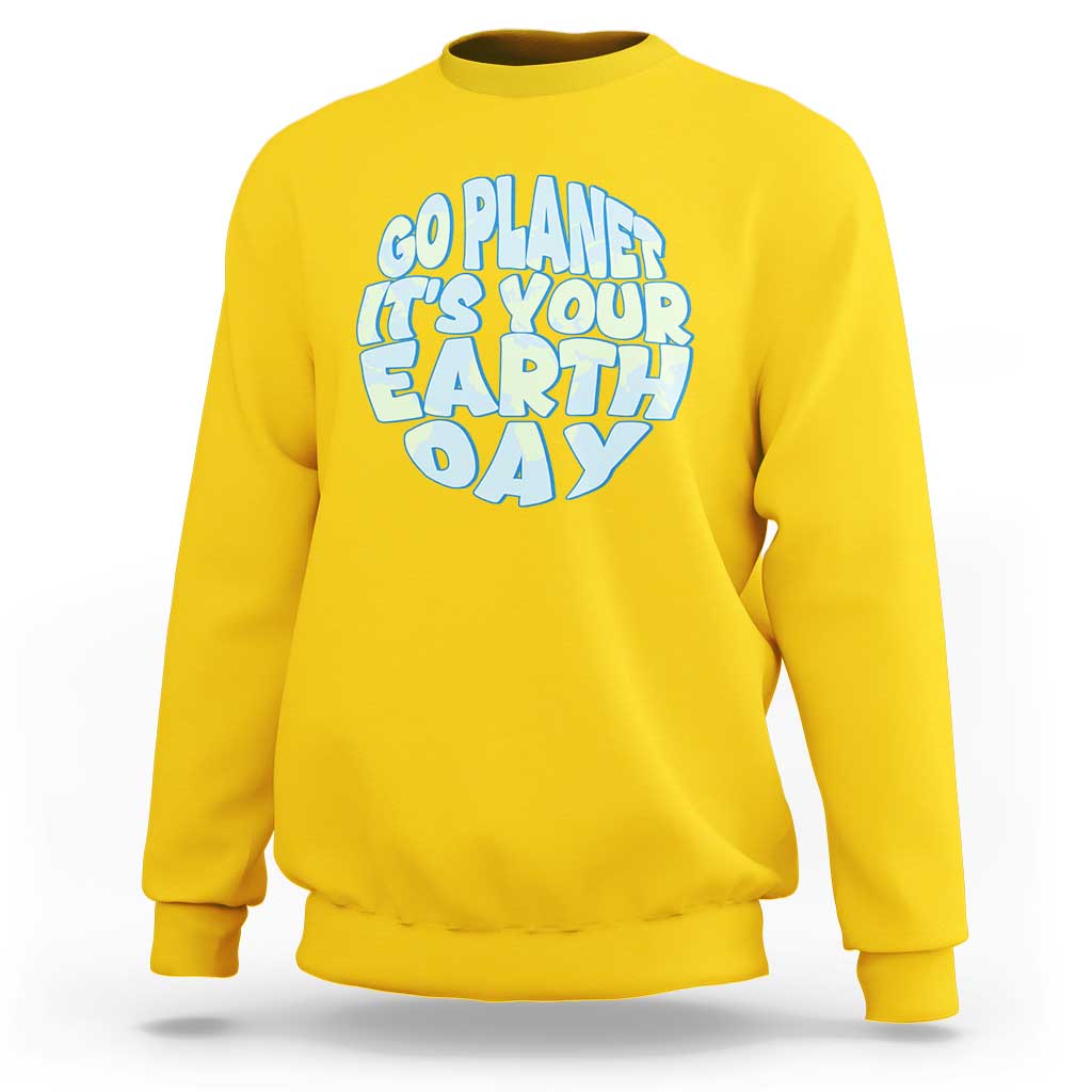Go Planet It Is Your Earth Day Sweatshirt Environmental Activism