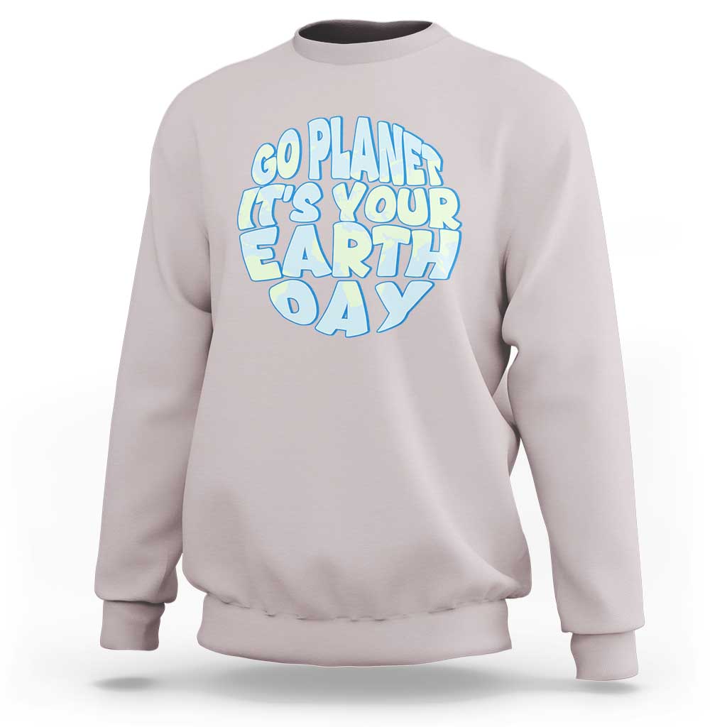 Go Planet It Is Your Earth Day Sweatshirt Environmental Activism